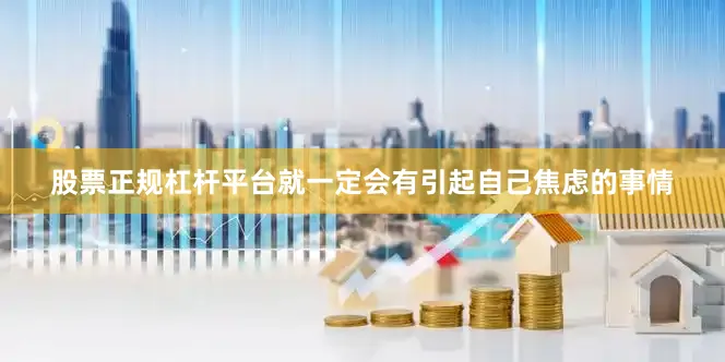 股票正规杠杆平台就一定会有引起自己焦虑的事情