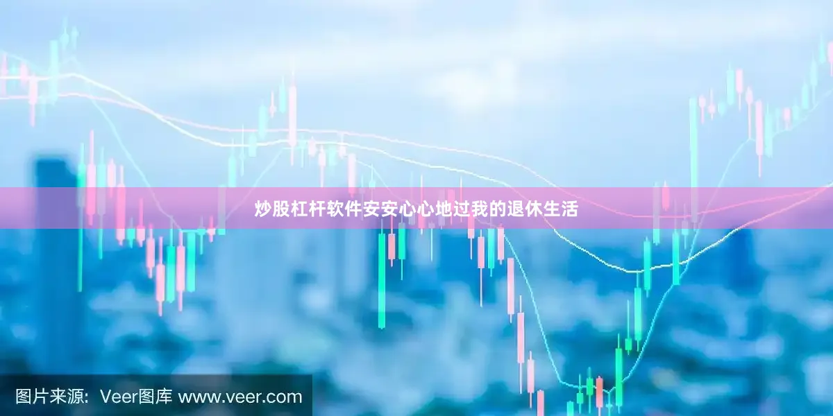 炒股杠杆软件安安心心地过我的退休生活