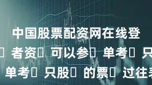 中国股票配资网在线登录个人投‮者资‬可以参‮单考‬只股‮的票‬过往表现